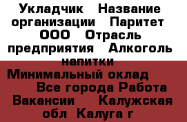 Укладчик › Название организации ­ Паритет, ООО › Отрасль предприятия ­ Алкоголь, напитки › Минимальный оклад ­ 24 000 - Все города Работа » Вакансии   . Калужская обл.,Калуга г.